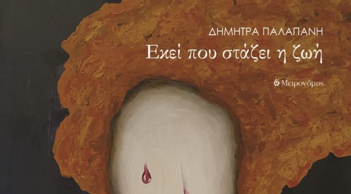 Ανταμώματα του χρόνου και των καιρών… Δήμητρα Παλαπάνη, Εκεί που στάζει η ζωή, εκδ. Μετρονόμος, Αθήνα 2025